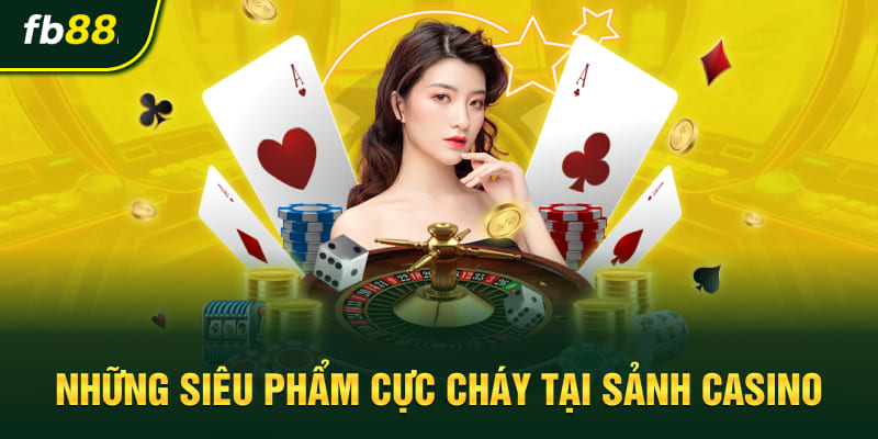 Những siêu phẩm cực cháy tại sảnh Casino